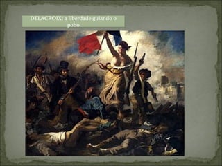 DELACROIX: a liberdade guiando o
            pobo
 