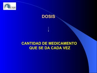 DOSIS CANTIDAD DE MEDICAMENTO  QUE SE DA CADA VEZ 