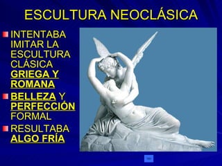 ESCULTURA NEOCLÁSICA INTENTABA IMITAR LA ESCULTURA CLÁSICA  GRIEGA Y ROMANA BELLEZA  Y  PERFECCIÓN  FORMAL RESULTABA  ALGO FRÍA 
