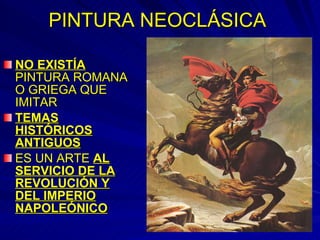 PINTURA NEOCLÁSICA NO EXISTÍA  PINTURA ROMANA O GRIEGA QUE IMITAR TEMAS HISTÓRICOS ANTIGUOS ES UN ARTE  AL SERVICIO DE LA REVOLUCIÓN Y DEL IMPERIO NAPOLEÓNICO 