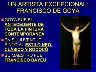 UN ARTISTA EXCEPCIONAL: FRANCISCO DE GOYA GOYA FUE EL  ANTECEDENTE DE TODA LA PINTURA CONTEMPORÁNEA EN SU JUVENTUD PINTÓ AL  ESTILO NEO-CLÁSICO Y ROCOCÓ SU MAESTRO FUE  FRANCISCO BAYEU 