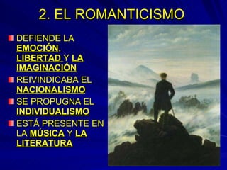 2. EL ROMANTICISMO DEFIENDE LA  EMOCIÓN ,  LIBERTAD  Y  LA IMAGINACIÓN REIVINDICABA EL  NACIONALISMO SE PROPUGNA EL  INDIVIDUALISMO ESTÁ PRESENTE EN LA  MÚSICA  Y  LA LITERATURA 
