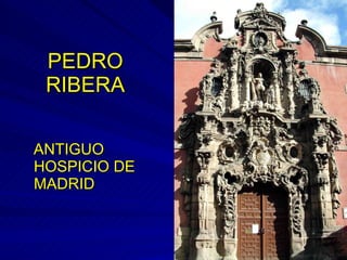 PEDRO RIBERA ANTIGUO HOSPICIO DE MADRID 