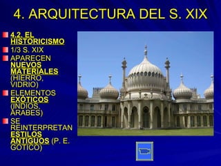4. ARQUITECTURA DEL S. XIX 4.2. EL HISTORICISMO 1/3 S. XIX APARECEN  NUEVOS MATERIALES  (HIERRO, VIDRIO)  ELEMENTOS  EXÓTICOS  (INDIOS, ÁRABES) SE REINTERPRETAN  ESTILOS ANTIGUOS  (P. E. GÓTICO) 