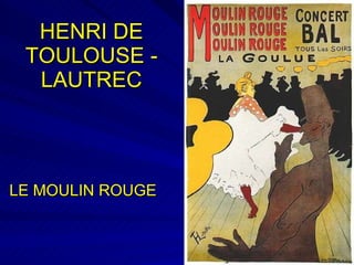 HENRI DE TOULOUSE - LAUTREC LE MOULIN ROUGE 