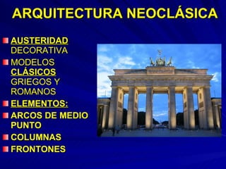 ARQUITECTURA   NEOCLÁSICA AUSTERIDAD  DECORATIVA MODELOS  CLÁSICOS  GRIEGOS Y ROMANOS ELEMENTOS: ARCOS DE MEDIO PUNTO COLUMNAS FRONTONES 