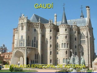 GAUDÍ EL PALACIO EPISCOPAL DE ASTORGA 