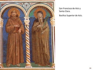 San Francisco de Asís y
Santa Clara.
Basílica Superior de Asís.




                             34
 