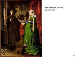 El matrimonio Arnolfini.
Jan van Eyck.




                           53
 