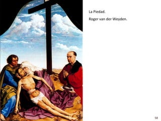 La Piedad.
Roger van der Weyden.




                        58
 