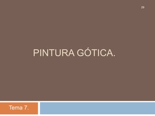 29




          PINTURA GÓTICA.




Tema 7.
 