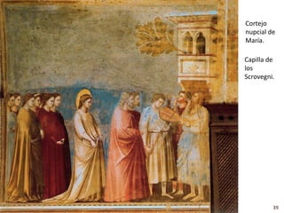 Cortejo
nupcial de
María.

Capilla de
los
Scrovegni.




         39
 
