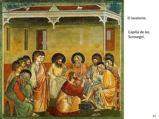 El lavatorio.


Capilla de los
Scrovegni.




                 41
 