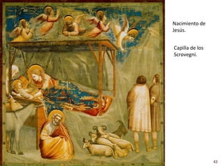 Nacimiento de
Jesús.


Capilla de los
Scrovegni.




                 42
 