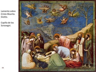 Lamento sobre
Cristo Muerto.
Giotto.

Capilla de los
Scrovegni.




44
 