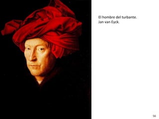 El hombre del turbante.
Jan van Eyck.




                          56
 