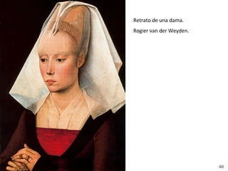 Retrato de una dama.
Rogier van der Weyden.




                         60
 