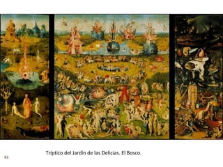 Tríptico del Jardín de las Delicias. El Bosco.
61
 
