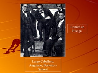 Comité de
Huelga
Largo Caballero,
Anguiano, Besteiro y
Saborit
 