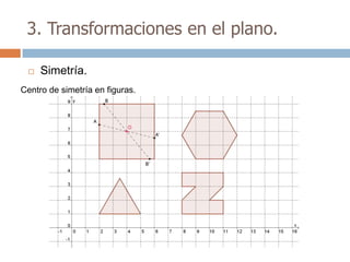 3. Transformaciones en el plano.

    Simetría.
Centro de simetría en figuras.
 