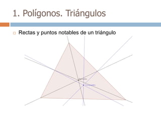 1. Polígonos. Triángulos

   Rectas y puntos notables de un triángulo
 