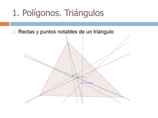 1. Polígonos. Triángulos

   Rectas y puntos notables de un triángulo
 