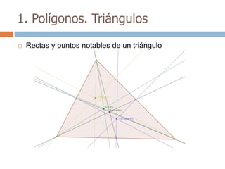 1. Polígonos. Triángulos

   Rectas y puntos notables de un triángulo
 