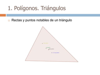 1. Polígonos. Triángulos

   Rectas y puntos notables de un triángulo
 