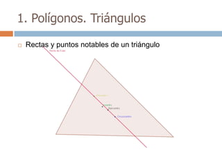1. Polígonos. Triángulos

   Rectas y puntos notables de un triángulo
 