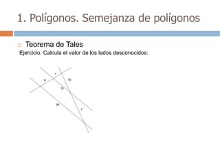 1. Polígonos. Semejanza de polígonos

   Teorema de Tales
Ejercicio. Calcula el valor de los lados desconocidos:
 