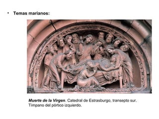 • Temas marianos:




        Muerte de la Virgen. Catedral de Estrasburgo, transepto sur.
        Tímpano del pórtico izquierdo.
 
