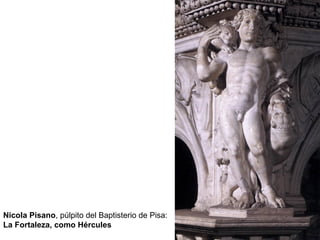 Nicola Pisano, púlpito del Baptisterio de Pisa:
La Fortaleza, como Hércules
 
