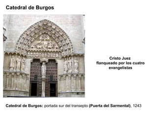 Catedral de Burgos




                                                        Cristo Juez
                                                 flanqueado por los cuatro
                                                       evangelistas




Catedral de Burgos: portada sur del transepto (Puerta del Sarmental), 1243
 