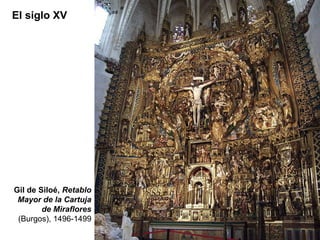 El siglo XV




Gil de Siloé, Retablo
 Mayor de la Cartuja
        de Miraflores
 (Burgos), 1496-1499
 