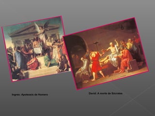 Ingres: Apoteosis de Homero David: A morte de Sócrates
 