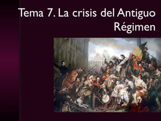 Tema 7. La crisis del Antiguo Régimen 