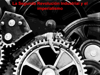 La Segunda Revolución Industrial y el
imperialismo
 