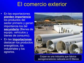 En las exportaciones  pierden importancia  los productos del sector primario y ganan importancia los del  secundario  (Bienes de equipo, vehículos y bienes de consumo).  En las  importaciones  destacan los productos energéticos, los industriales y los agrarios.  El comercio exterior Coiper es una industria que fabrica aerogeneradores radicada en El Bierzo 