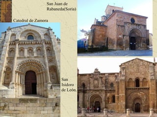 San Juan de Rabaneda(Soria) Catedral de Zamora San Isidoro de León. 