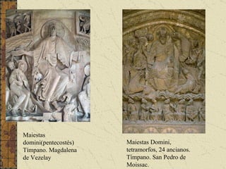 Maiestas domini(pentecostés) Tímpano. Magdalena de Vezelay Maiestas Domini, tetramorfos, 24 ancianos. Tímpano. San Pedro de Moissac. 