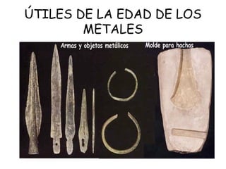 ÚTILES DE LA EDAD DE LOS
METALES
 