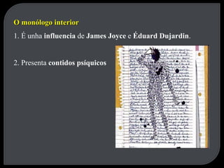 O monólogo interior 1. É unha  influencia  de  James Joyce  e  Éduard Dujardin . 2. Presenta  contidos psíquicos 