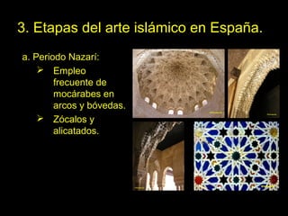 Tema 7. El Islam y el arte
islámico español
28
a. Periodo Nazarí:
 Empleo
frecuente de
mocárabes en
arcos y bóvedas.
 Zócalos y
alicatados.
3. Etapas del arte islámico en España.
 