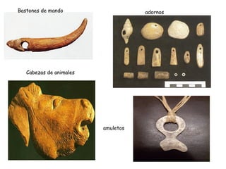 Bastones de mando
Cabezas de animales
adornos
amuletos
 