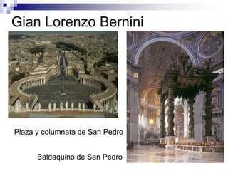 Gian Lorenzo Bernini
Plaza y columnata de San Pedro
Baldaquino de San Pedro
 