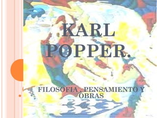 KARL
 POPPER.
FILOSOFIA , PENSAMIENTO Y
         OBRAS
 