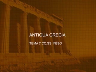 ANTIGUA GRECIA
TEMA 7 CC.SS 1ºESO
 
