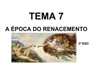 TEMA 7
A ÉPOCA DO RENACEMENTO
3º ESO
 
