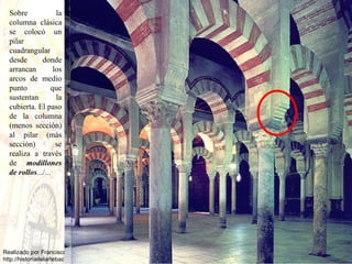 Sobre la columna clásica se colocó un pilar cuadrangular desde donde arrancan los arcos de medio punto que sustentan la cubierta. El paso de la columna (menos sección) al pilar (más sección) se realiza a través de  modillones de rollos .../... 