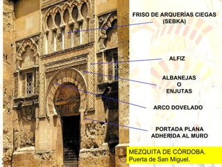ALFIZ ALBANEJAS O ENJUTAS ARCO DOVELADO FRISO DE ARQUERÍAS CIEGAS (SEBKA) PORTADA PLANA ADHERIDA AL MURO MEZQUITA DE CÓRDOBA. Puerta de San Miguel.  